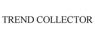 TREND COLLECTOR trademark