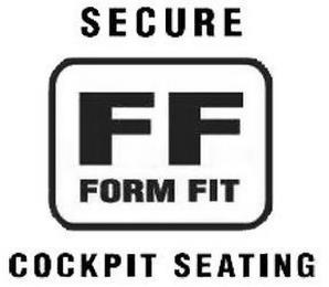 FF FORM FIT SECURE COCKPIT SEATING trademark