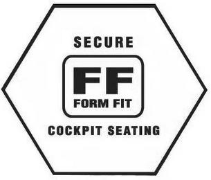 FF FORM FIT SECURE COCKPIT SEATING trademark