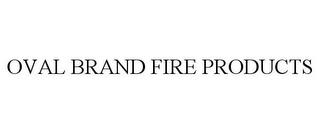 OVAL BRAND FIRE PRODUCTS trademark