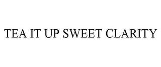 TEA IT UP SWEET CLARITY trademark