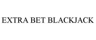 EXTRA BET BLACKJACK trademark