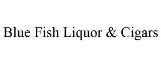 BLUE FISH LIQUOR & CIGARS trademark