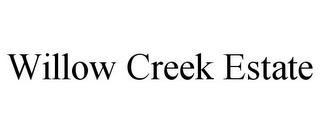 WILLOW CREEK ESTATE trademark