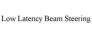 LOW LATENCY BEAM STEERING trademark