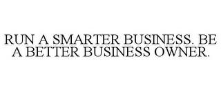 RUN A SMARTER BUSINESS. BE A BETTER BUSINESS OWNER. trademark