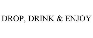 DROP, DRINK & ENJOY trademark