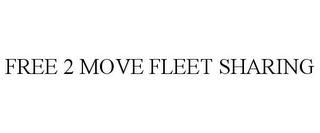 FREE 2 MOVE FLEET SHARING trademark