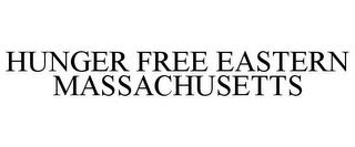 HUNGER FREE EASTERN MASSACHUSETTS trademark