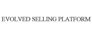 EVOLVED SELLING PLATFORM trademark