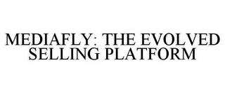 MEDIAFLY: THE EVOLVED SELLING PLATFORM trademark