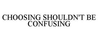 CHOOSING SHOULDN'T BE CONFUSING trademark