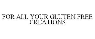 FOR ALL YOUR GLUTEN FREE CREATIONS trademark