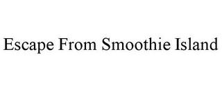 ESCAPE FROM SMOOTHIE ISLAND trademark