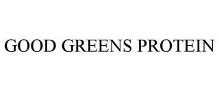 GOOD GREENS PROTEIN trademark