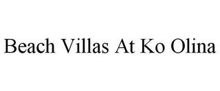 BEACH VILLAS AT KO OLINA trademark