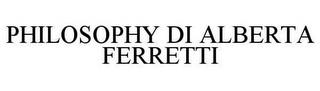 PHILOSOPHY DI ALBERTA FERRETTI trademark