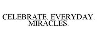 CELEBRATE. EVERYDAY. MIRACLES. trademark