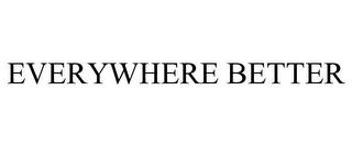 EVERYWHERE BETTER trademark