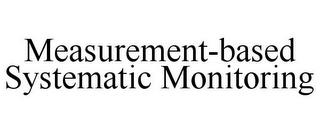 MEASUREMENT-BASED SYSTEMATIC MONITORING trademark