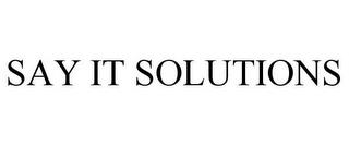 SAY IT SOLUTIONS trademark