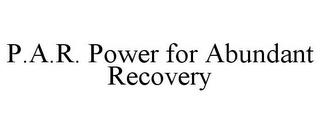 P.A.R. POWER FOR ABUNDANT RECOVERY trademark