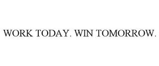 WORK TODAY. WIN TOMORROW. trademark