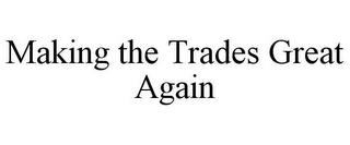 MAKING THE TRADES GREAT AGAIN trademark