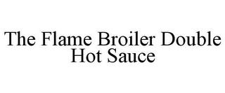 THE FLAME BROILER DOUBLE HOT SAUCE trademark