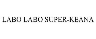 LABO LABO SUPER-KEANA trademark