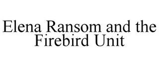 ELENA RANSOM AND THE FIREBIRD UNIT trademark