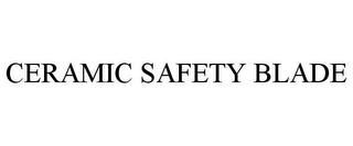 CERAMIC SAFETY BLADE trademark