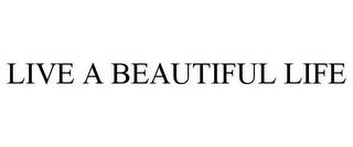 LIVE A BEAUTIFUL LIFE trademark