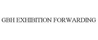 GBH EXHIBITION FORWARDING trademark