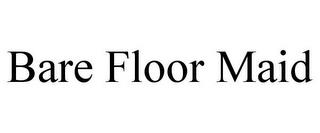 BARE FLOOR MAID trademark