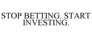 STOP BETTING. START INVESTING. trademark