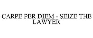 CARPE PER DIEM - SEIZE THE LAWYER trademark