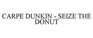 CARPE DUNKIN - SEIZE THE DONUT trademark