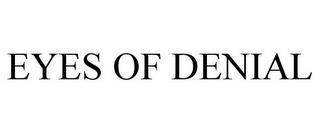 EYES OF DENIAL trademark