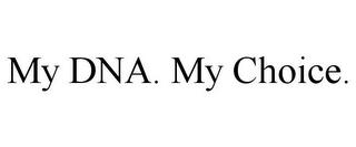 MY DNA. MY CHOICE. trademark