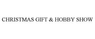 CHRISTMAS GIFT & HOBBY SHOW trademark