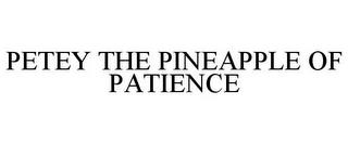 PETEY THE PINEAPPLE OF PATIENCE trademark