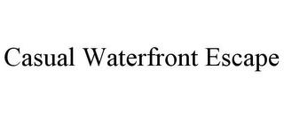 CASUAL WATERFRONT ESCAPE trademark