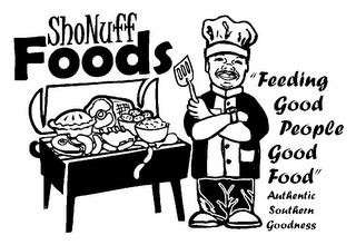 SHONUFF FOODS "FEEDING GOOD PEOPLE GOOD FOOD" AUTHENTIC SOUTHERN GOODNESS trademark