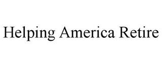 HELPING AMERICA RETIRE trademark