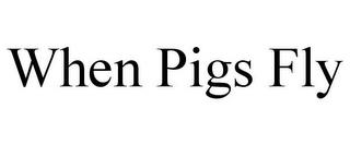 WHEN PIGS FLY trademark