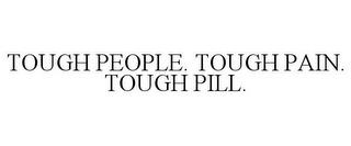 TOUGH PEOPLE. TOUGH PAIN. TOUGH PILL. trademark