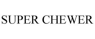 SUPER CHEWER trademark