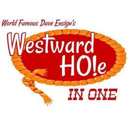 WORLD FAMOUS DAVE ENSIGN'S WESTWARD HO!E IN ONE trademark