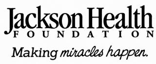 JACKSON HEALTH FOUNDATION MAKING MIRACLES HAPPEN trademark